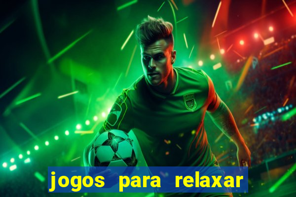 jogos para relaxar a mente